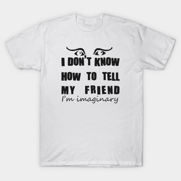 Imaginary friend - black text T-Shirt by Pixels Pantry